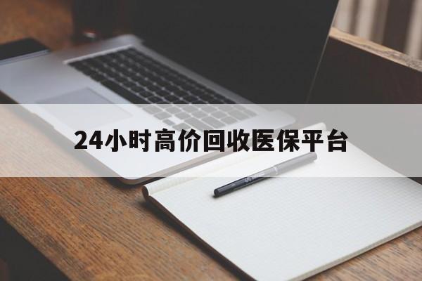 浙江最新24小时高价回收医保平台方法分析(最方便真实的浙江医疗回收网方法)