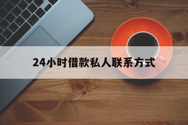 浙江最新24小时借款私人联系方式方法分析(最方便真实的浙江纯私人放款10000联系方法)