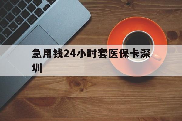浙江最新急用钱24小时套医保卡深圳方法分析(最方便真实的浙江24小时套医保卡联系方式方法)